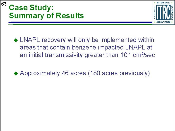 63 Case Study: Summary of Results u LNAPL recovery will only be implemented within