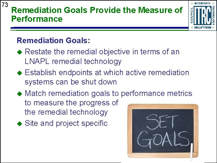 73 Remediation Goals Provide the Measure of Performance Remediation Goals: u Restate the remedial