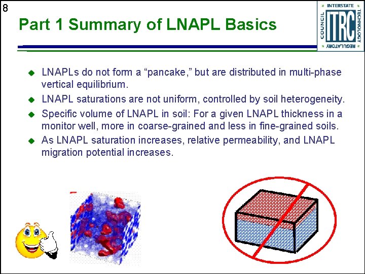 8 Part 1 Summary of LNAPL Basics u u LNAPLs do not form a
