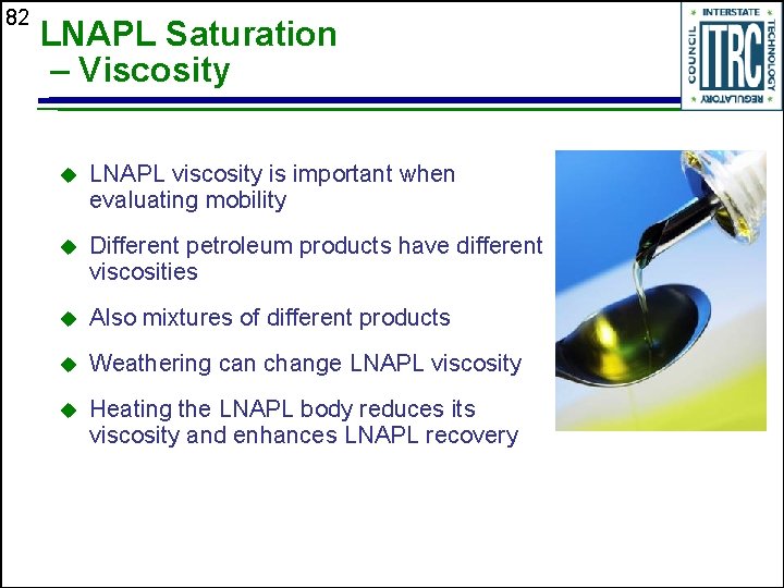 82 LNAPL Saturation – Viscosity u LNAPL viscosity is important when evaluating mobility u