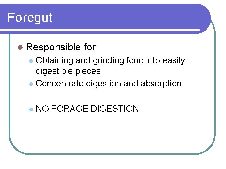 Foregut l Responsible for Obtaining and grinding food into easily digestible pieces l Concentrate