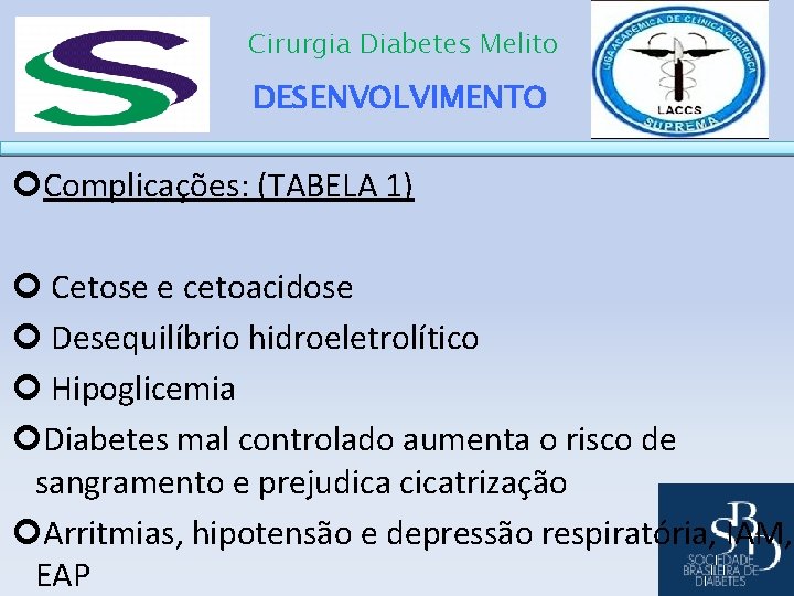Cirurgia Diabetes Melito DESENVOLVIMENTO Complicações: (TABELA 1) Cetose e cetoacidose Desequilíbrio hidroeletrolítico Hipoglicemia Diabetes