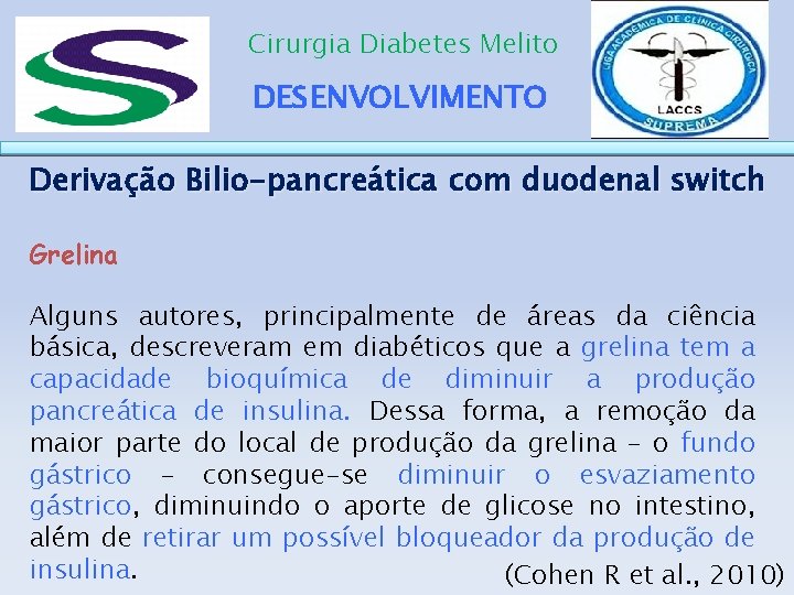 Cirurgia Diabetes Melito DESENVOLVIMENTO Derivação Bilio-pancreática com duodenal switch Grelina Alguns autores, principalmente de