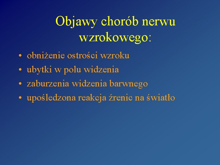 Objawy chorób nerwu wzrokowego: • • obniżenie ostrości wzroku ubytki w polu widzenia zaburzenia