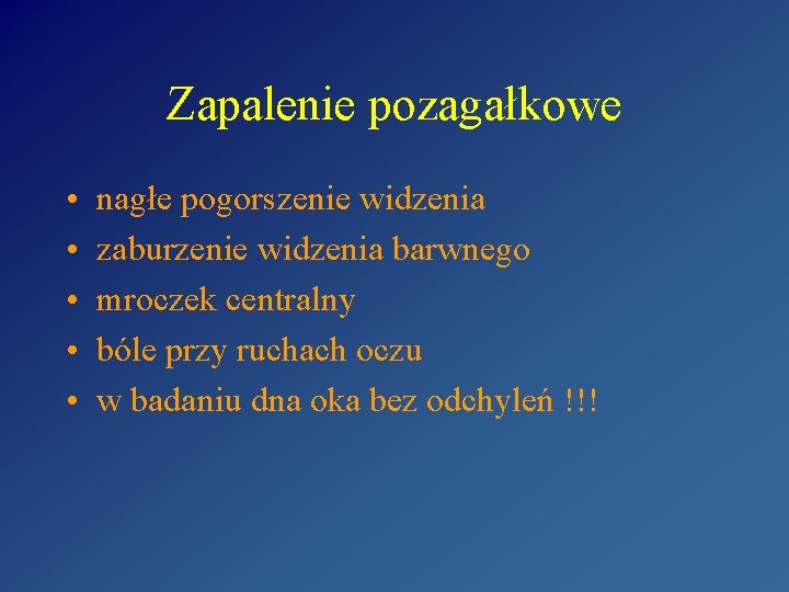 Zapalenie pozagałkowe • • • nagłe pogorszenie widzenia zaburzenie widzenia barwnego mroczek centralny bóle