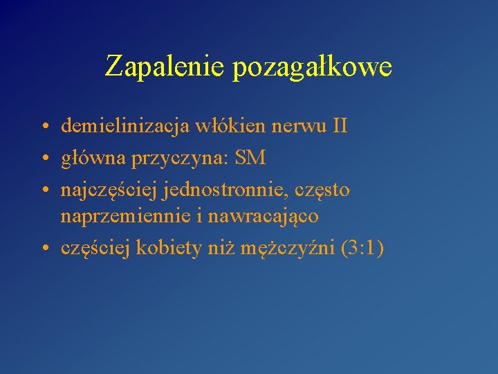 Zapalenie pozagałkowe • demielinizacja włókien nerwu II • główna przyczyna: SM • najczęściej jednostronnie,