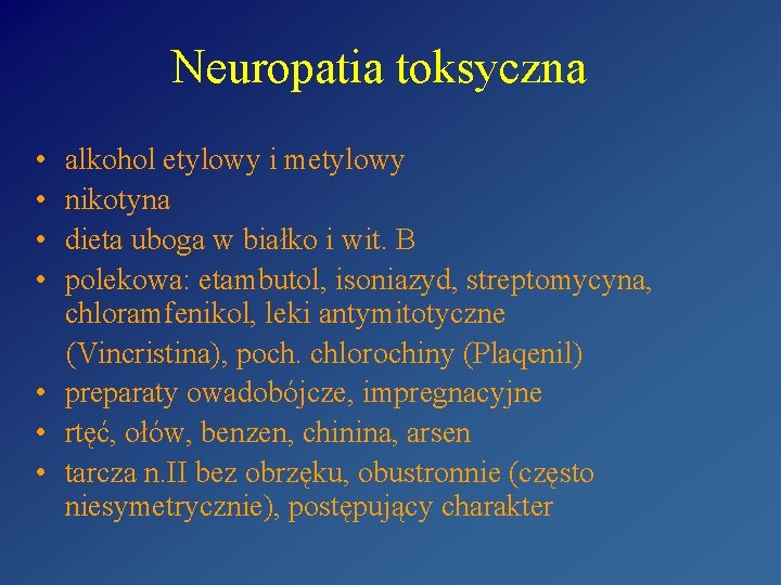 Neuropatia toksyczna • • alkohol etylowy i metylowy nikotyna dieta uboga w białko i