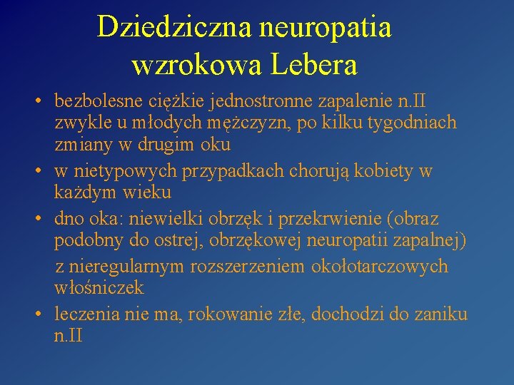 Dziedziczna neuropatia wzrokowa Lebera • bezbolesne ciężkie jednostronne zapalenie n. II zwykle u młodych