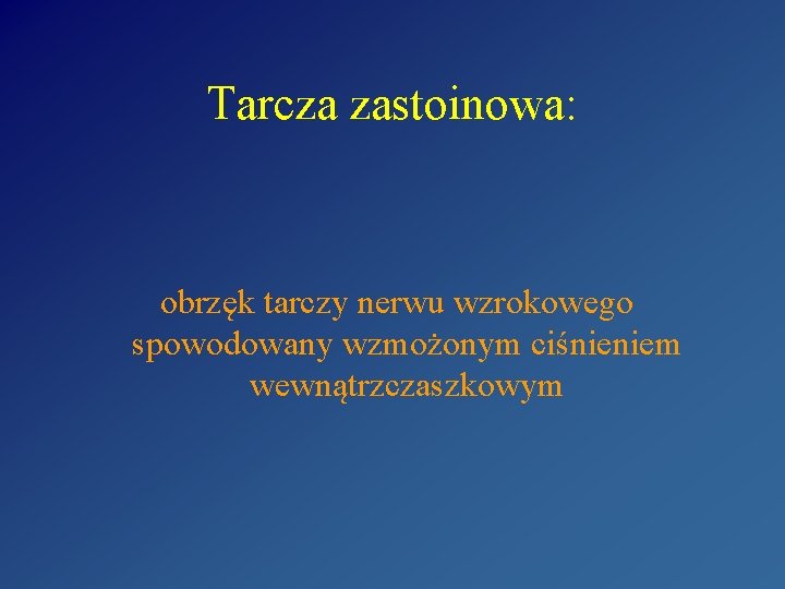 Tarcza zastoinowa: obrzęk tarczy nerwu wzrokowego spowodowany wzmożonym ciśnieniem wewnątrzczaszkowym 