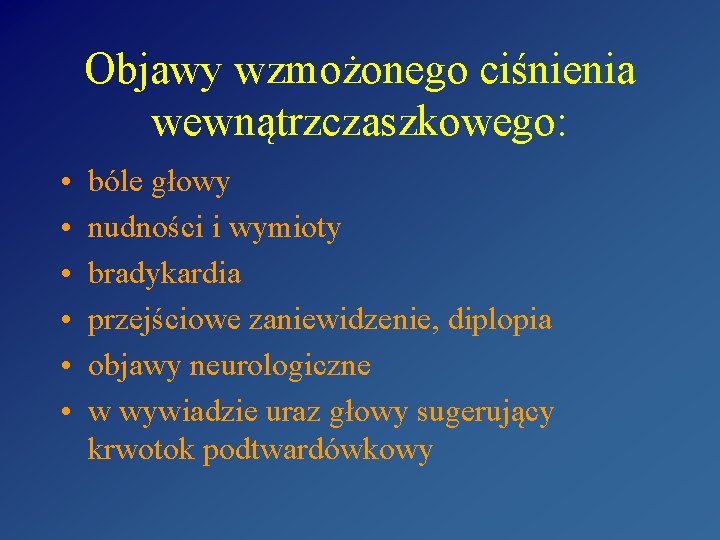 Objawy wzmożonego ciśnienia wewnątrzczaszkowego: • • • bóle głowy nudności i wymioty bradykardia przejściowe