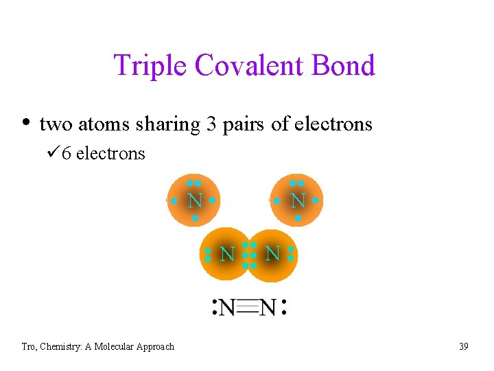 Triple Covalent Bond • two atoms sharing 3 pairs of electrons ü 6 electrons