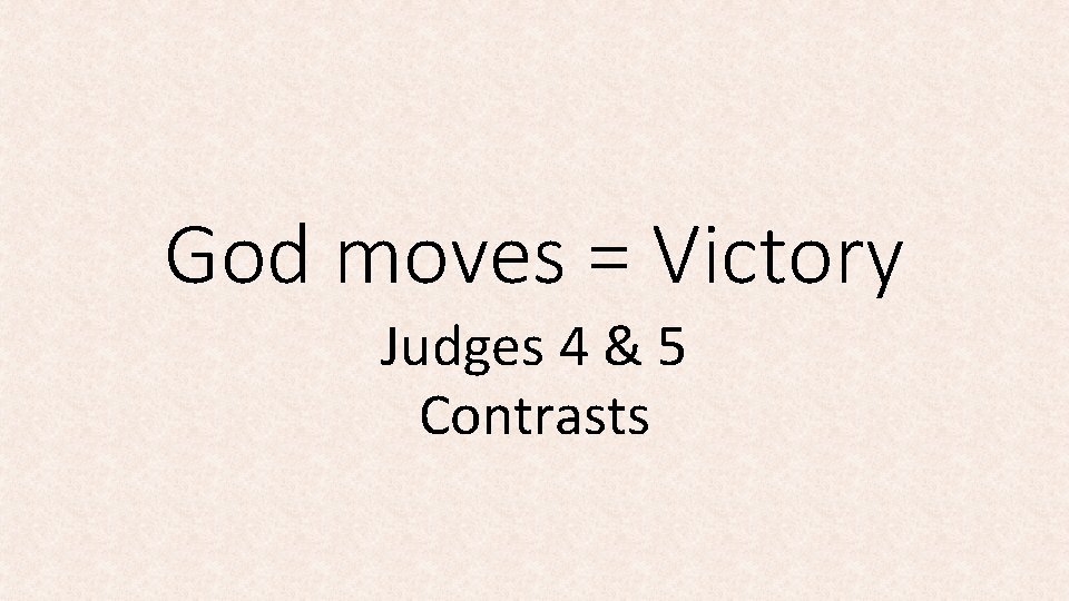 God moves = Victory Judges 4 & 5 Contrasts 