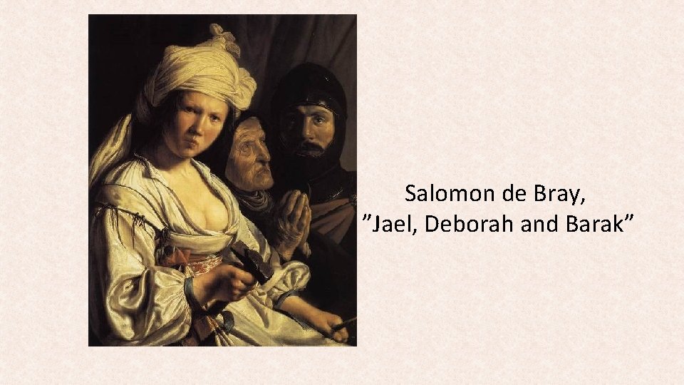 Salomon de Bray, ”Jael, Deborah and Barak” 