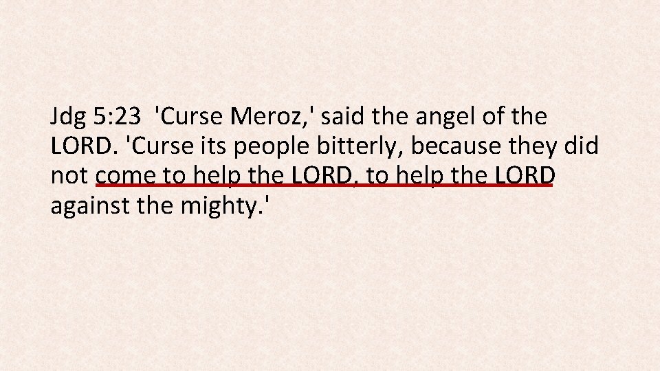 Jdg 5: 23 'Curse Meroz, ' said the angel of the LORD. 'Curse its