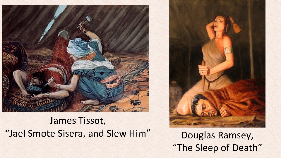 James Tissot, “Jael Smote Sisera, and Slew Him” Douglas Ramsey, “The Sleep of Death”