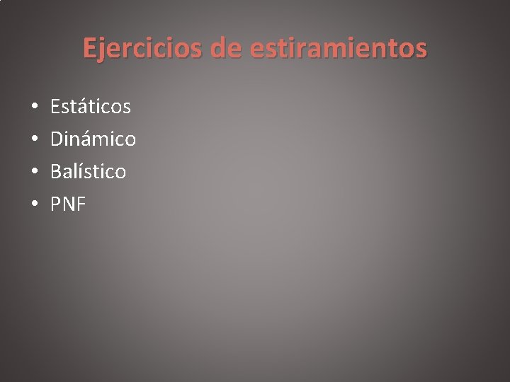 Ejercicios de estiramientos • • Estáticos Dinámico Balístico PNF 