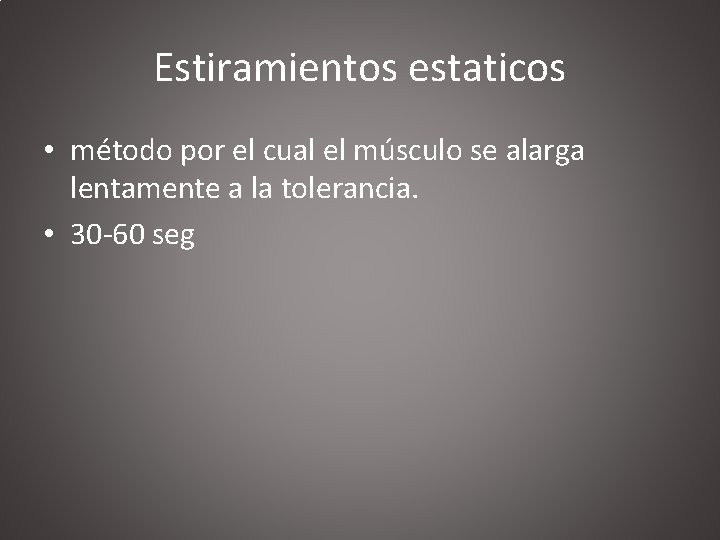 Estiramientos estaticos • método por el cual el músculo se alarga lentamente a la