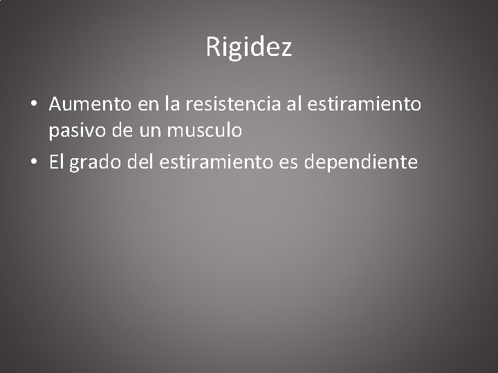 Rigidez • Aumento en la resistencia al estiramiento pasivo de un musculo • El