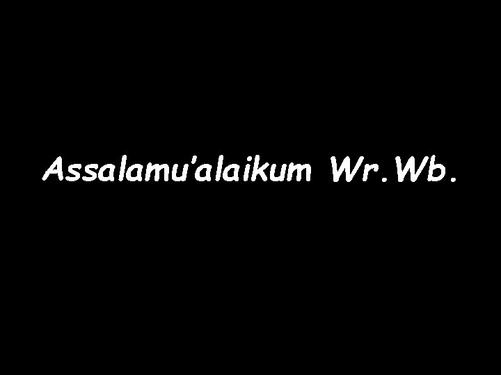 Assalamu’alaikum Wr. Wb. 