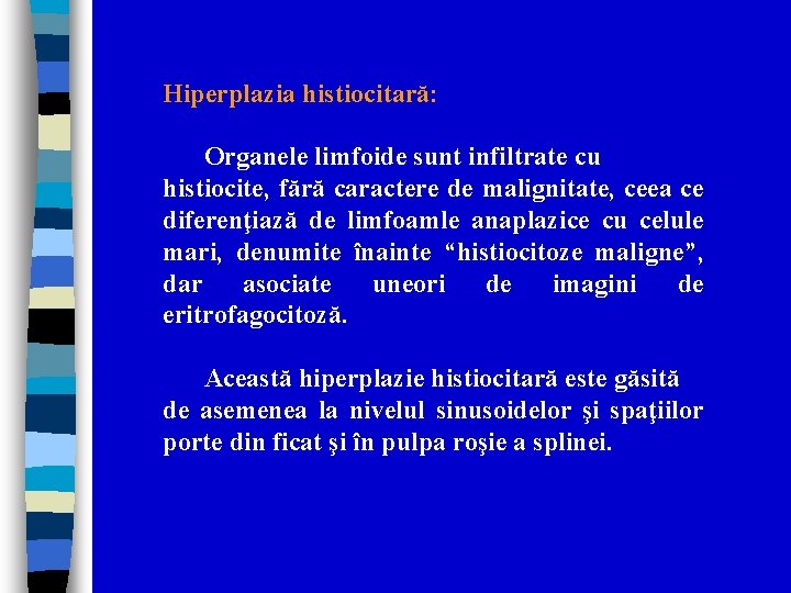 Hiperplazia histiocitară: Organele limfoide sunt infiltrate cu histiocite, fără caractere de malignitate, ceea ce