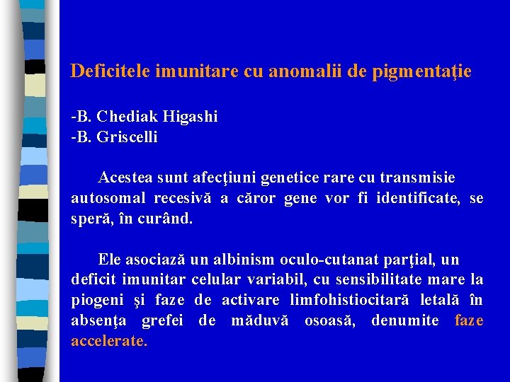 Deficitele imunitare cu anomalii de pigmentaţie -B. Chediak Higashi -B. Griscelli Acestea sunt afecţiuni