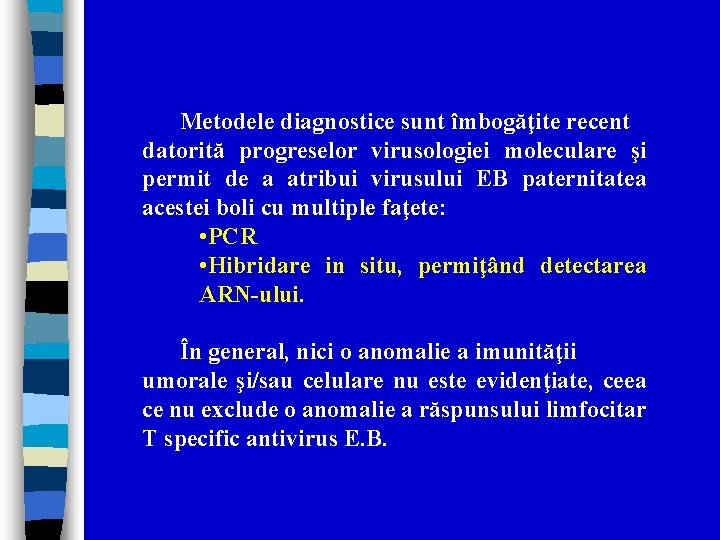 Metodele diagnostice sunt îmbogăţite recent datorită progreselor virusologiei moleculare şi permit de a atribui