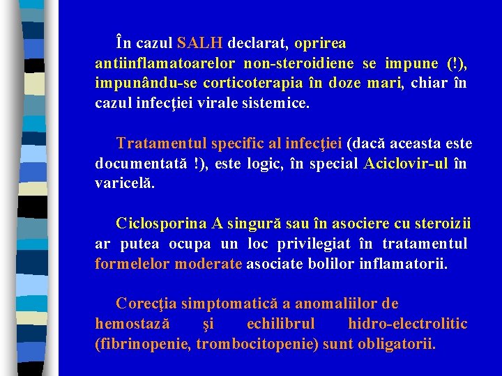 În cazul SALH declarat, oprirea antiinflamatoarelor non-steroidiene se impune (!), impunându-se corticoterapia în doze