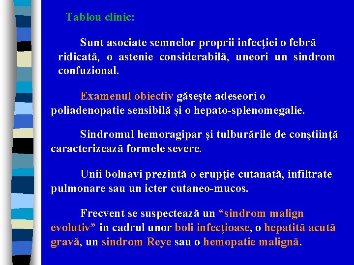 Tablou clinic: Sunt asociate semnelor proprii infecţiei o febră ridicată, o astenie considerabilă, uneori