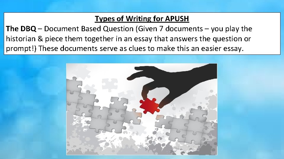 Types of Writing for APUSH The DBQ – Document Based Question (Given 7 documents