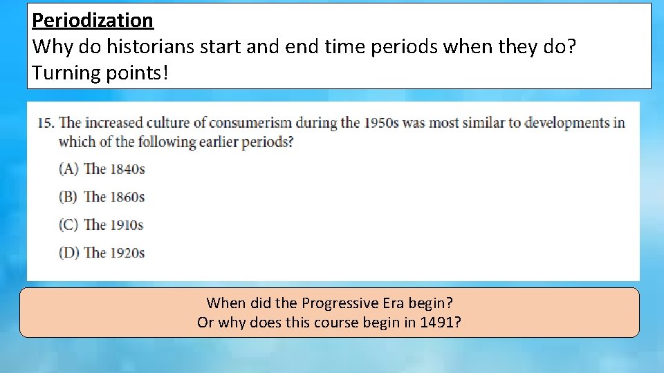 Periodization Why do historians start and end time periods when they do? Turning points!