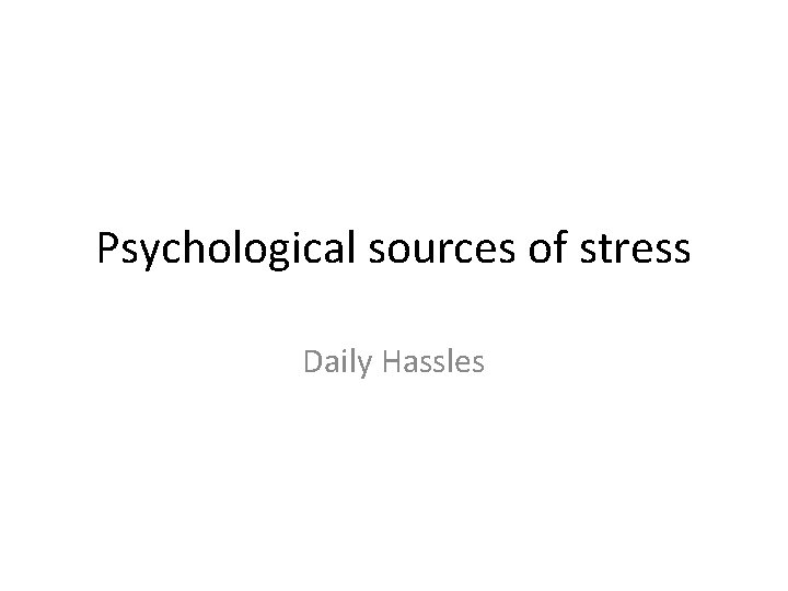 Psychological sources of stress Daily Hassles 