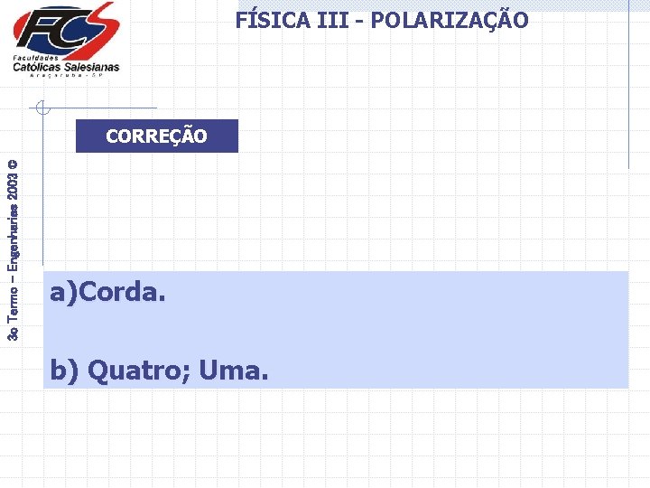 FÍSICA III - POLARIZAÇÃO 3 o Termo - Engenharias 2003 © CORREÇÃO a)Corda. b)