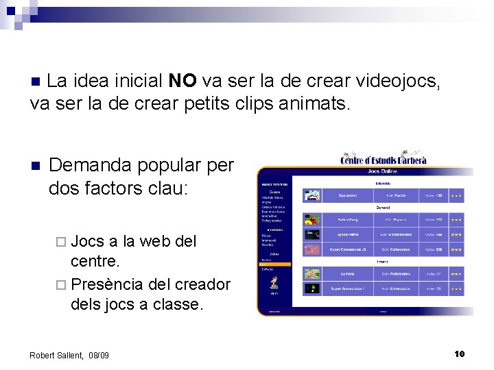 La idea inicial NO va ser la de crear videojocs, va ser la de