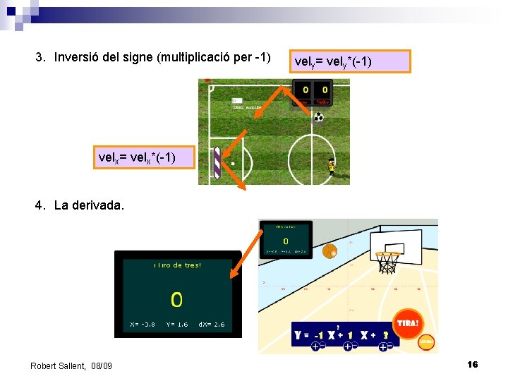 3. Inversió del signe (multiplicació per -1) vely= vely*(-1) velx= velx*(-1) 4. La derivada.