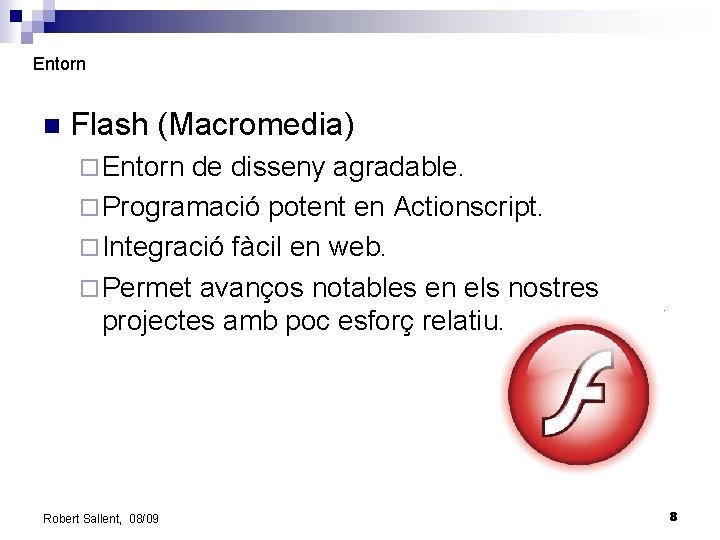 Entorn n Flash (Macromedia) ¨ Entorn de disseny agradable. ¨ Programació potent en Actionscript.