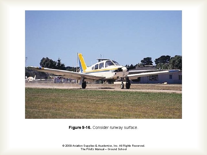 Figure 9 -16. Consider runway surface. © 2009 Aviation Supplies & Academics, Inc. All