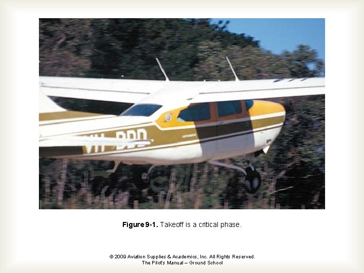 Figure 9 -1. Takeoff is a critical phase. © 2009 Aviation Supplies & Academics,