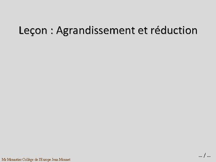 Leçon : Agrandissement et réduction Mr Monastier Collège de l'Europe Jean Monnet … /