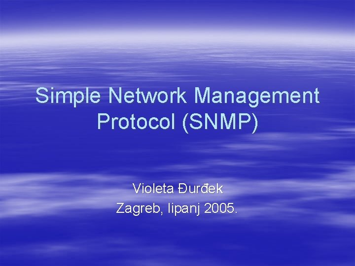 Simple Network Management Protocol (SNMP) Violeta Đurđek Zagreb, lipanj 2005. 