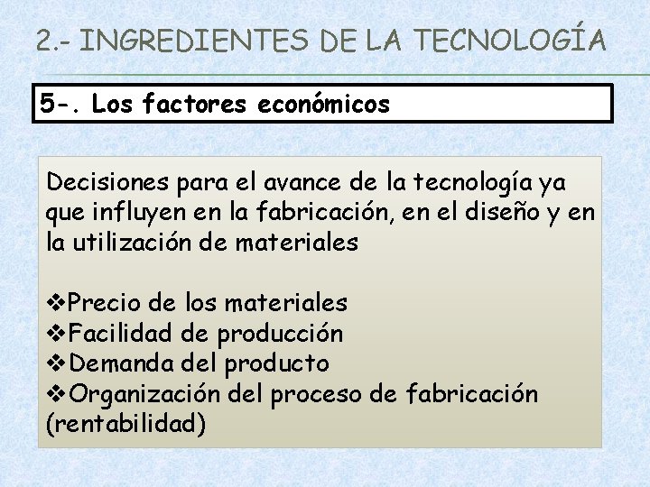 2. - INGREDIENTES DE LA TECNOLOGÍA 5 -. Los factores económicos Decisiones para el