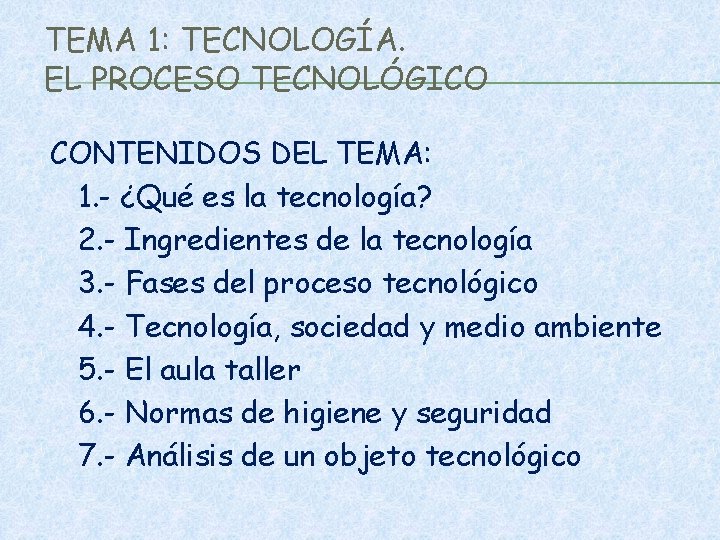 TEMA 1: TECNOLOGÍA. EL PROCESO TECNOLÓGICO CONTENIDOS DEL TEMA: 1. - ¿Qué es la
