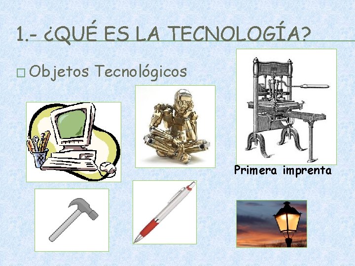 1. - ¿QUÉ ES LA TECNOLOGÍA? � Objetos Tecnológicos Primera imprenta 