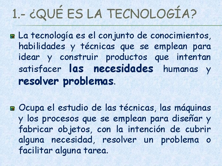 1. - ¿QUÉ ES LA TECNOLOGÍA? La tecnología es el conjunto de conocimientos, habilidades