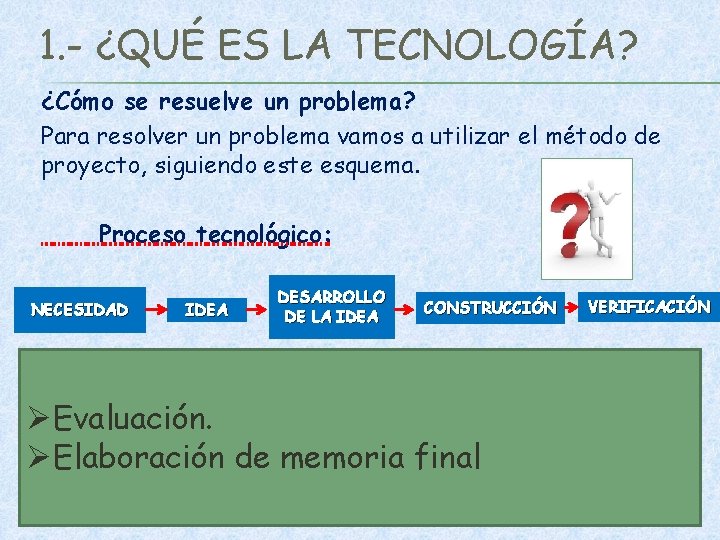 1. - ¿QUÉ ES LA TECNOLOGÍA? ¿Cómo se resuelve un problema? Para resolver un