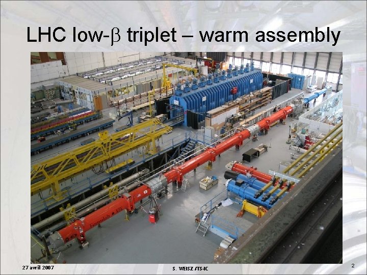 LHC low-b triplet – warm assembly 27 avril 2007 S. WEISZ /TS-IC 2 