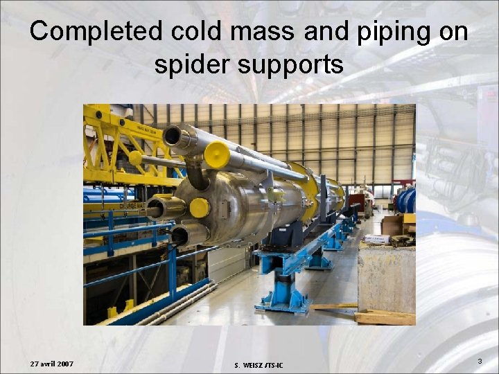 Completed cold mass and piping on spider supports 27 avril 2007 S. WEISZ /TS-IC