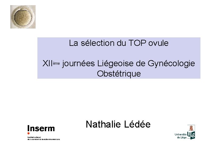 La sélection du TOP ovule XIIème journées Liégeoise de Gynécologie Obstétrique Nathalie Lédée 