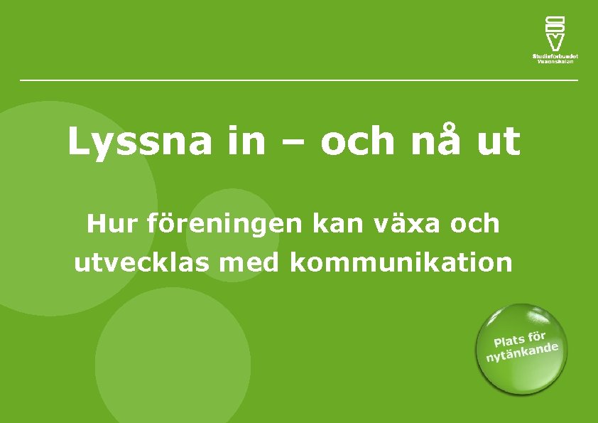 Lyssna in – och nå ut Hur föreningen kan växa och utvecklas med kommunikation