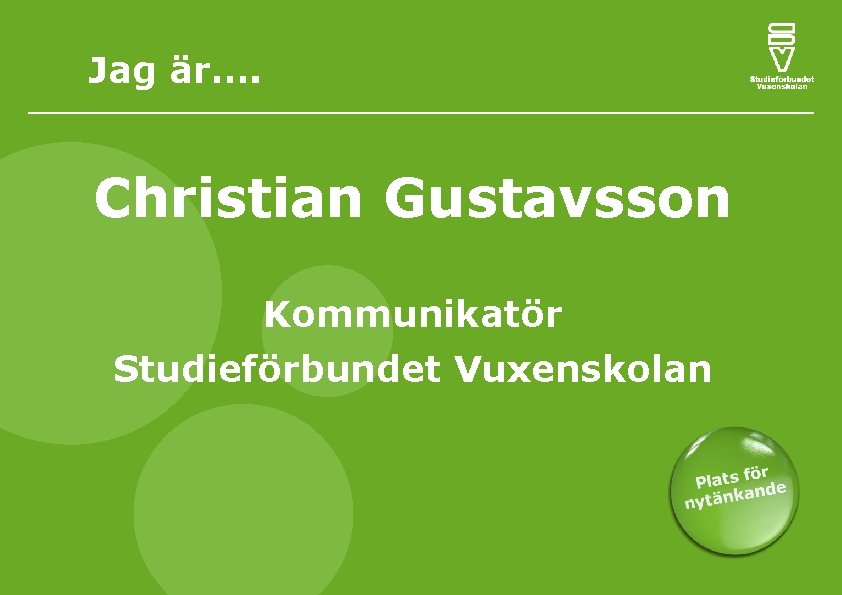 Jag är…. Christian Gustavsson Kommunikatör Studieförbundet Vuxenskolan 