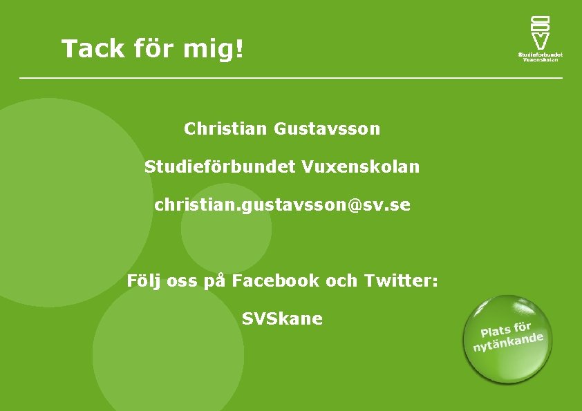 Tack för mig! Christian Gustavsson Studieförbundet Vuxenskolan christian. gustavsson@sv. se Följ oss på Facebook